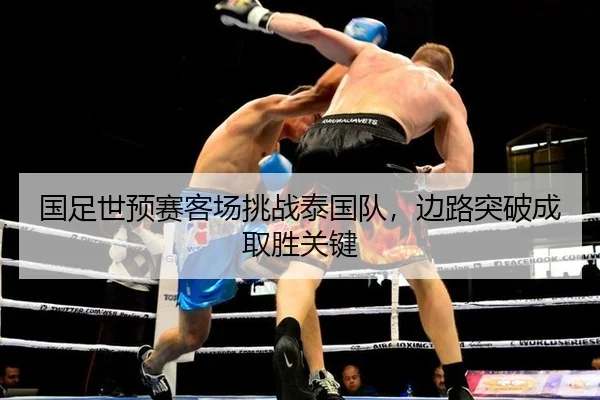 国足世预赛客场挑战泰国队，边路突破成取胜关键