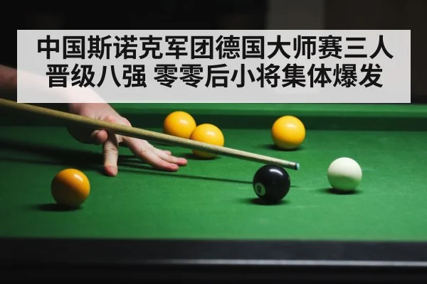 中国斯诺克军团德国大师赛三人晋级八强 零零后小将集体爆发